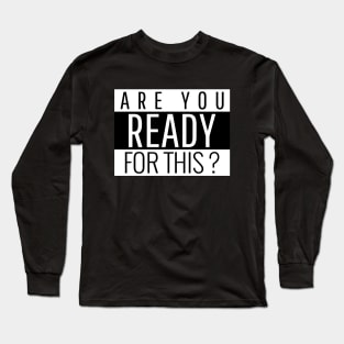 Are ready for this? Long Sleeve T-Shirt